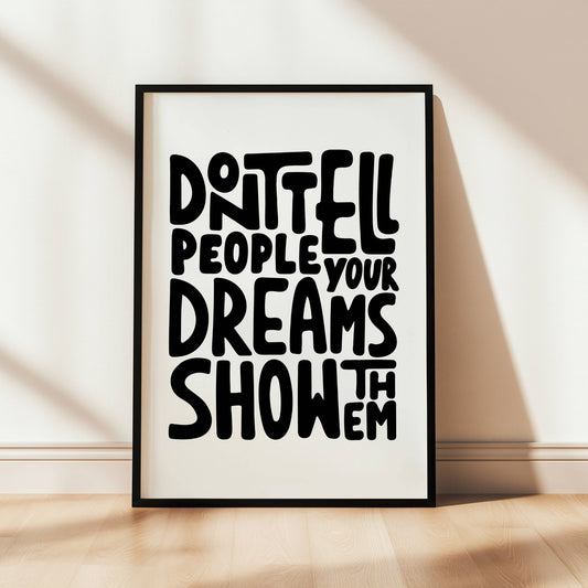 Med det kraftfulle budskapet "Don't tell people your dreams, show them", er denne plakaten en daglig påminnelse om fokus, dedikasjon og målrettethet. Illustrasjon viser plakat i sort ramme.