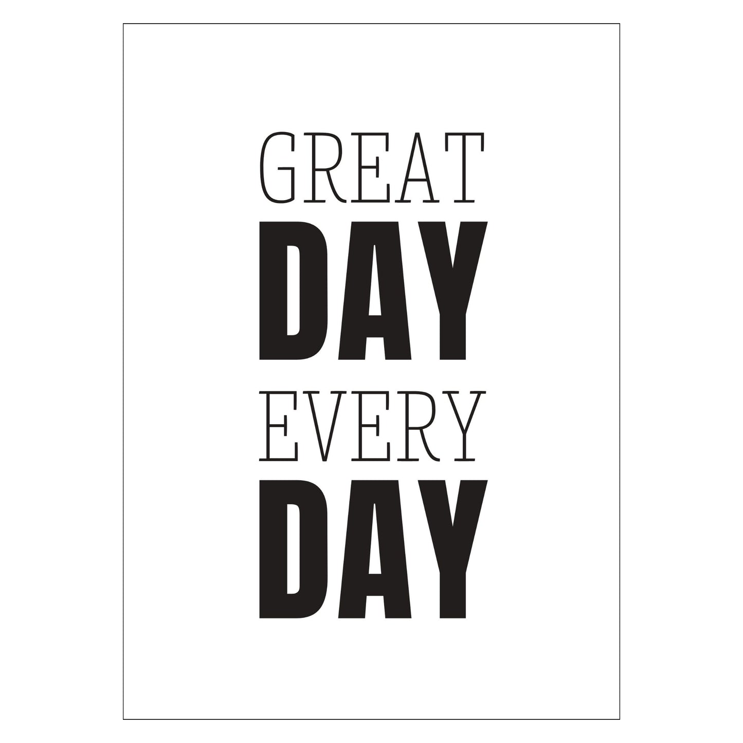 Grafisk plakat med sort skrift på hvit bakgrunn. Tekst på plakat "Great day every day"