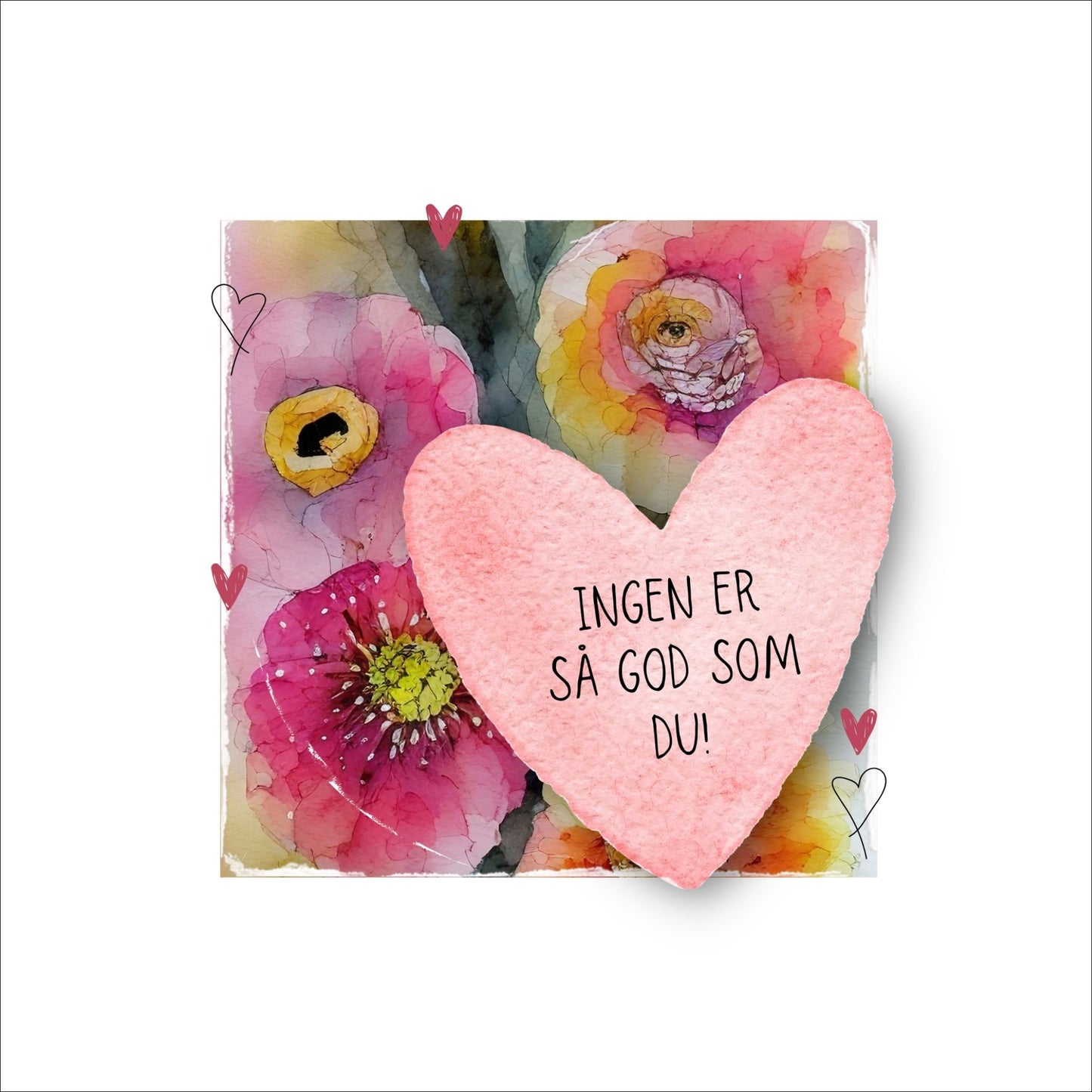 Grafisk plakat med et rosa hjerte påført tekst "Ingen er så god som du!". Bagrunn i cerise og guloransje blomster. Kortet har en hvit kant rundt på 4 cm.
