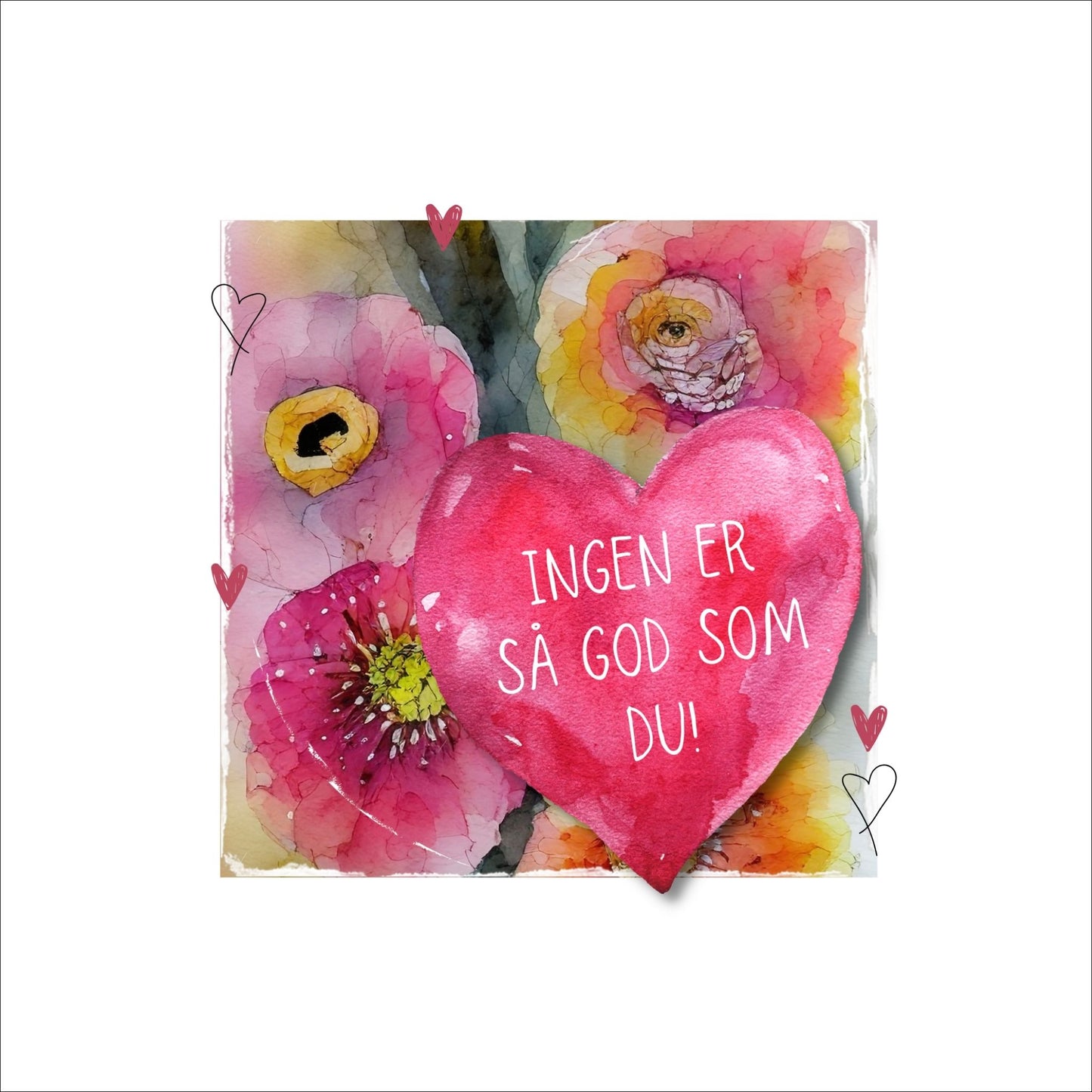 Grafisk plakat med et rosa hjerte påført tekst "Ingen er så god som du!". Bagrunn i cerise og guloransje blomster. Kortet har en hvit kant rundt på 4 cm.