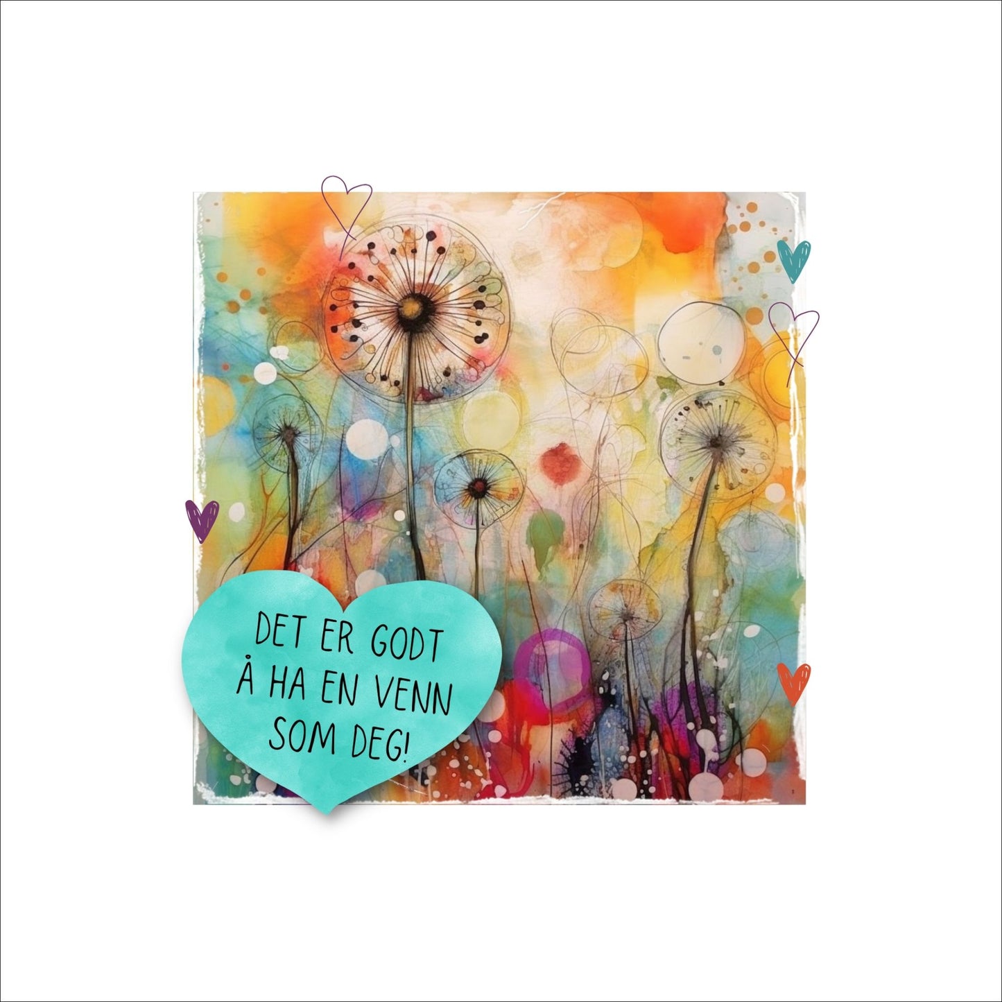 Plakat med turkist hjerte og tekst "Det er godt å ha en venn som deg" - og et motiv med farger i grønn, blått og oransje. Med hvit kant på 4 cm. I