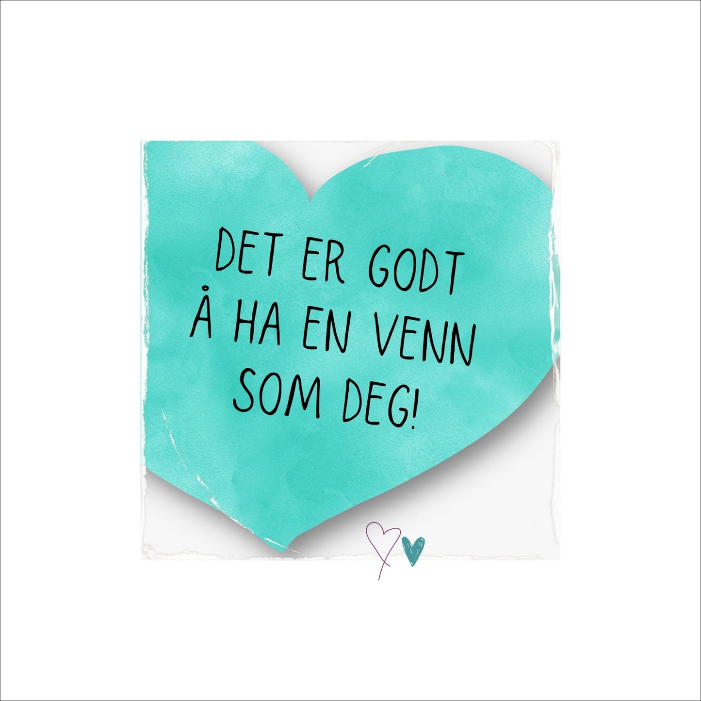 Plakat med turkist hjerte og tekst "Det er godt å ha en venn som deg". Med hvit kant på 4 cm.