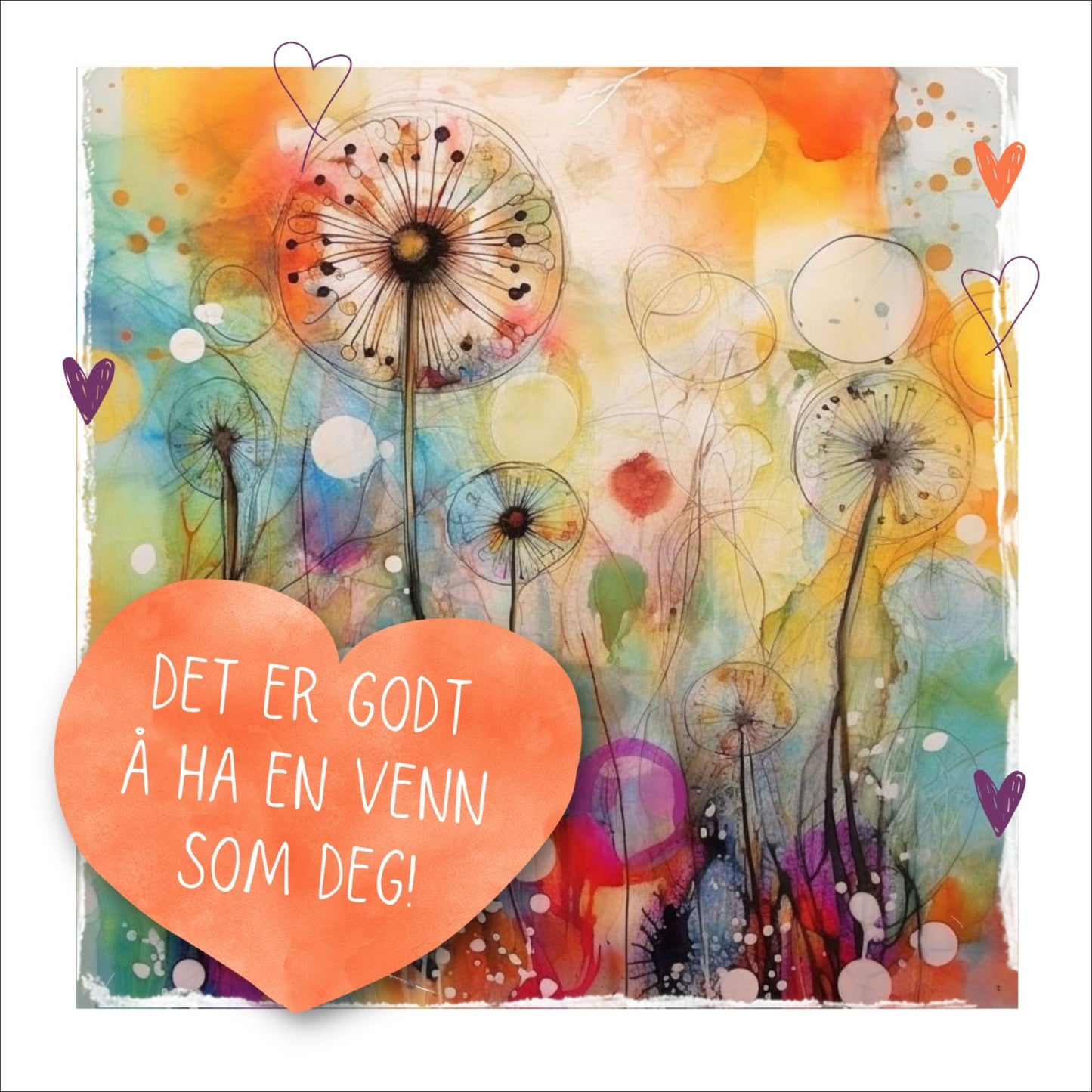 Plakat med oransje hjerte og tekst "Det er godt å ha en venn som deg" - og et motiv med farger i grønn, blått og oransje. Med hvit kant på 1,5 cm.