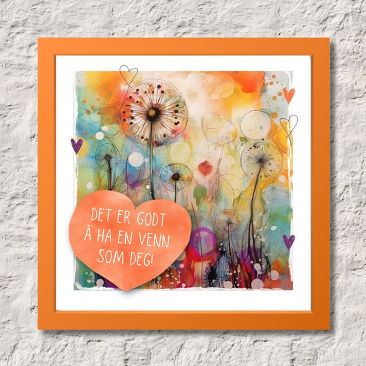 Plakat med oransje hjerte og tekst "Det er godt å ha en venn som deg" - og et motiv med farger i grønn, blått og oransje. Med hvit kant på 1,5 cm. Illustrasjon viser plakat i oransje ramme.