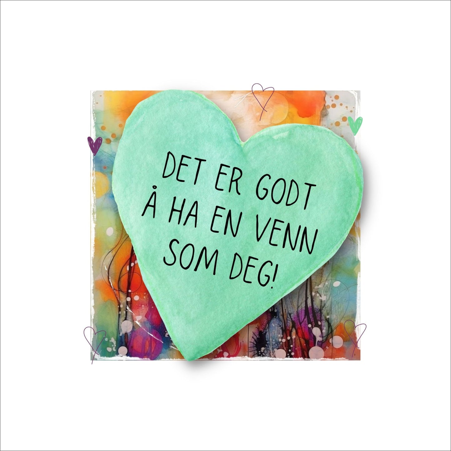 Plakat med lysegrønt hjerte og tekst "Det er godt å ha en venn som deg" - og et motiv med farger i grønn, blått og oransje. Med hvit kant på 4 cm.