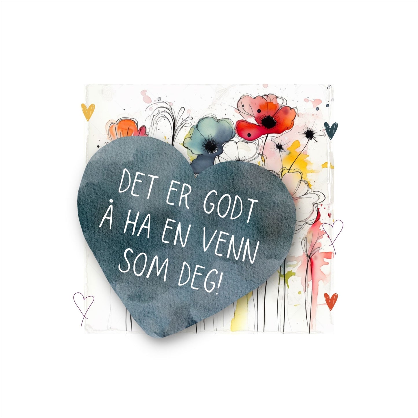 Plakat med lysegult hjerte og tekst "Det er godt å ha en venn som deg" - og et motiv med blomster i gul, rød, hvit, blå og oransje. Med hvit kant på 4 cm.