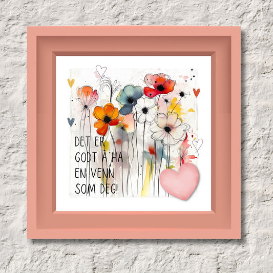 Plakat med rosa hjerte og tekst "Det er godt å ha en venn som deg" - og et motiv med blomster i gul, rød, hvit, blå og oransje. Med hvit kant på 1,5 cm. Illustrasjon viser plakat i rosa ramme.