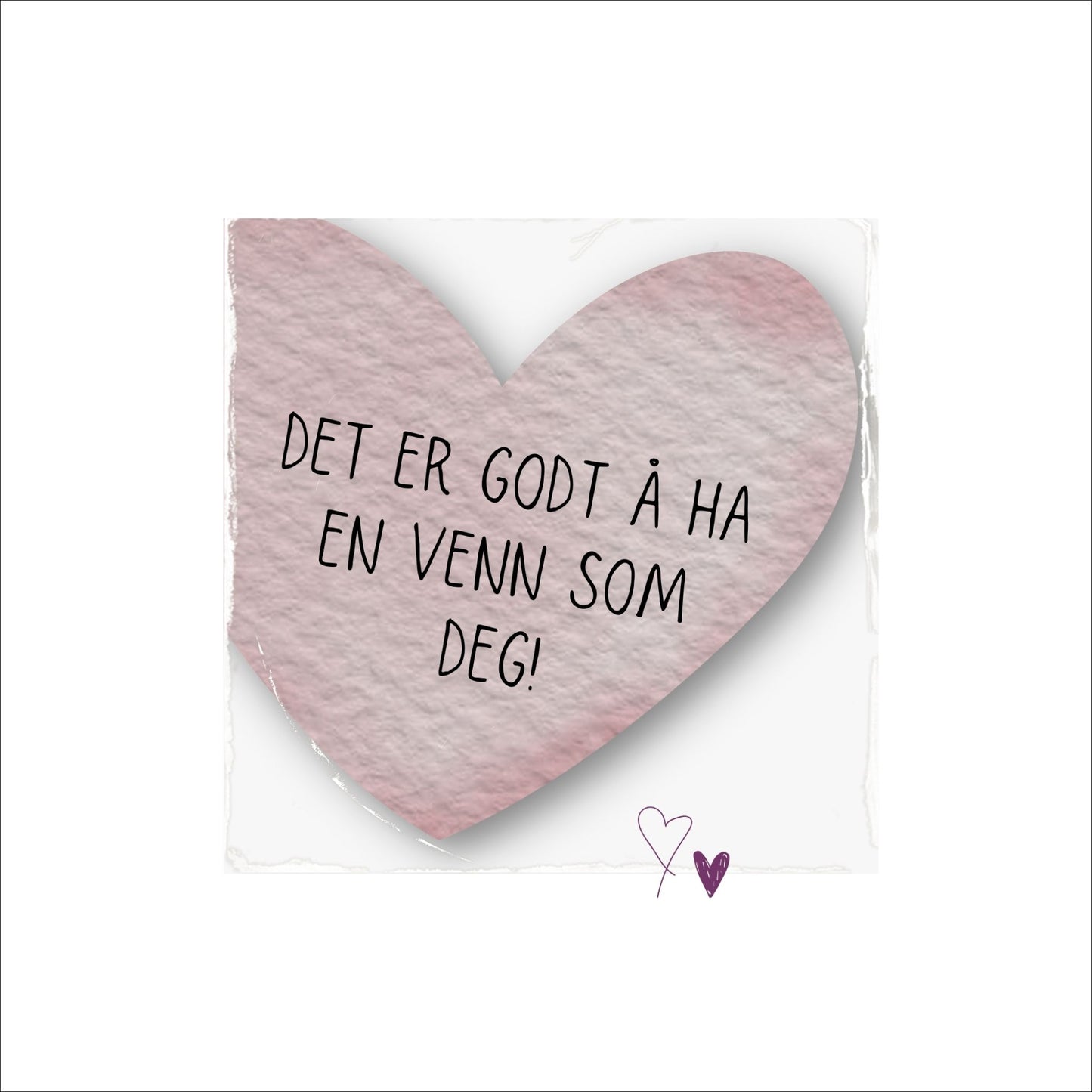 Go'ord plakat med et lilla hjerte på lys grå bakgrunn med teksten "Det er godt å ha en venn som deg". Plakat har en hvit kant på 4 cm. som fremhever og gir bildet dybde.