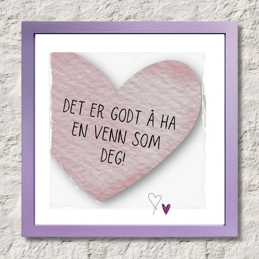 Go'ord plakat med et lilla hjerte på lys grå bakgrunn med teksten "Det er godt å ha en venn som deg". Plakat har en hvit kant på 1,5 cm. som fremhever og gir bildet dybde. Illustrasjon viser plakat i ramme.