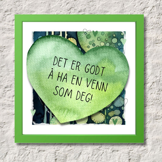 Plakat med tekst "Det er godt å ha en venn som deg" - og et motiv med farger i grønn, blått og oransje. Med hvit kant på 1,5 cm. Illustrasjon viser plakat i grønn ramme.