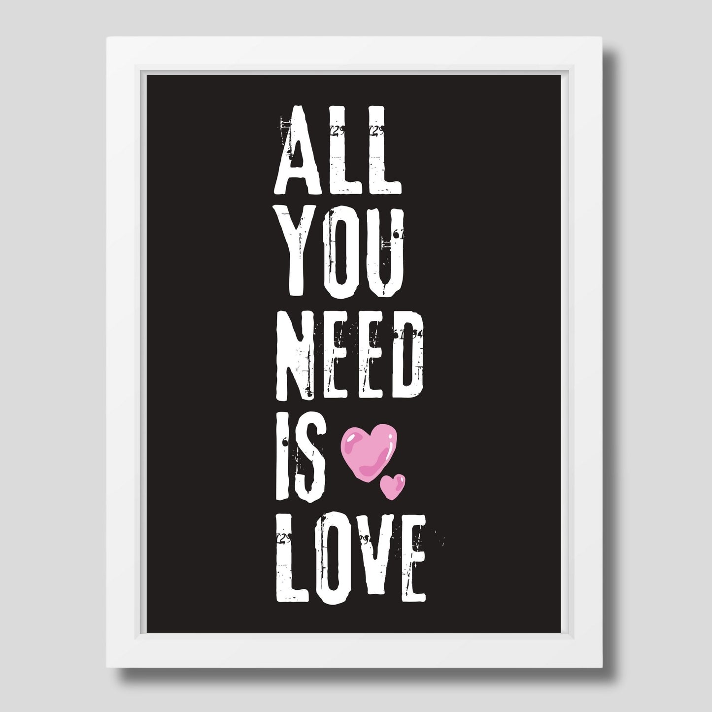 ALL YOU NEED IS LOVE - grafisk tekstplakat med hvit tekst på sort bakgrunn, og to rosa hjerter.  Illustrasjon viser plakat i hvit ramme.