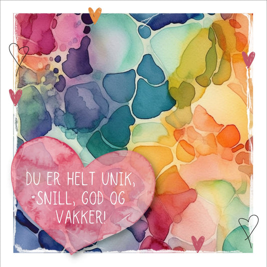 Grafisk plakat med et rosa hjerte påført tekst "Du er helt unik, snill, god og vakker!". Bagrunn i fargerikt abstrakt akvarell. Kortet har en hvit kant rundt på 1,5 cm.