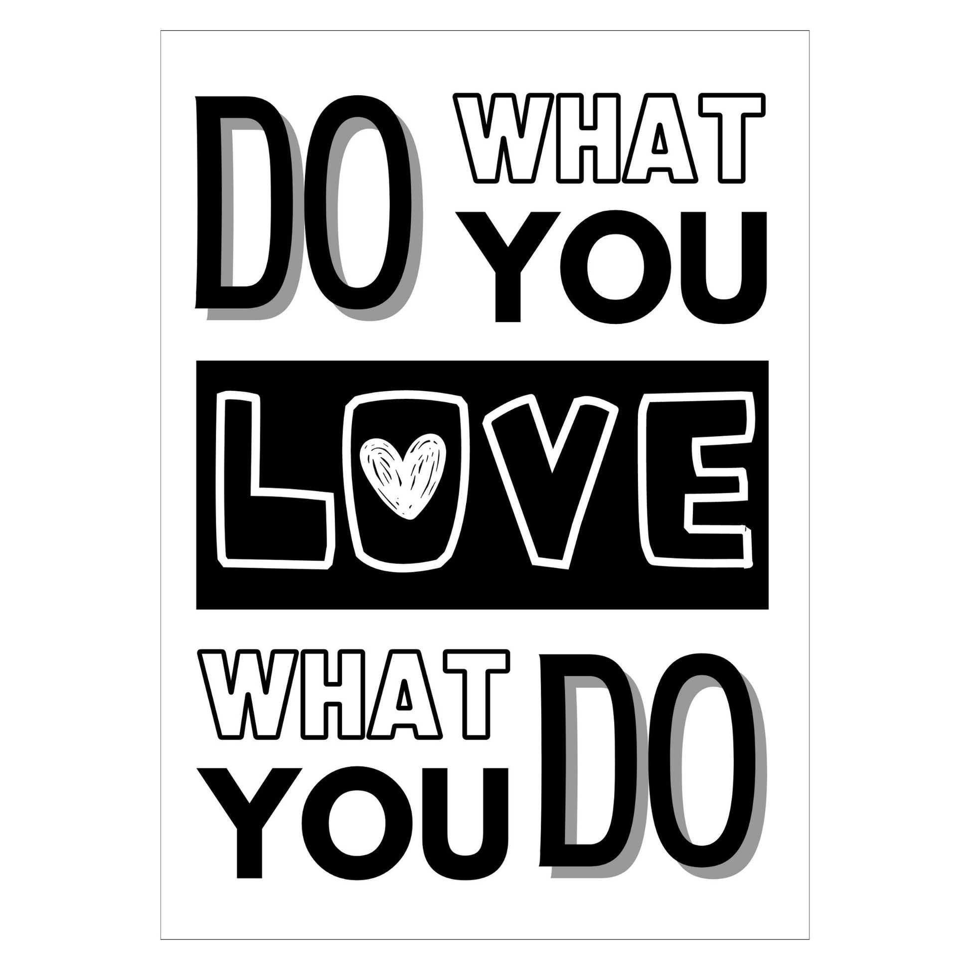 Tekstplakat med skriften DO WHAT YOU - LOVE - WHAT YOU DO. Farge sort-hvit.