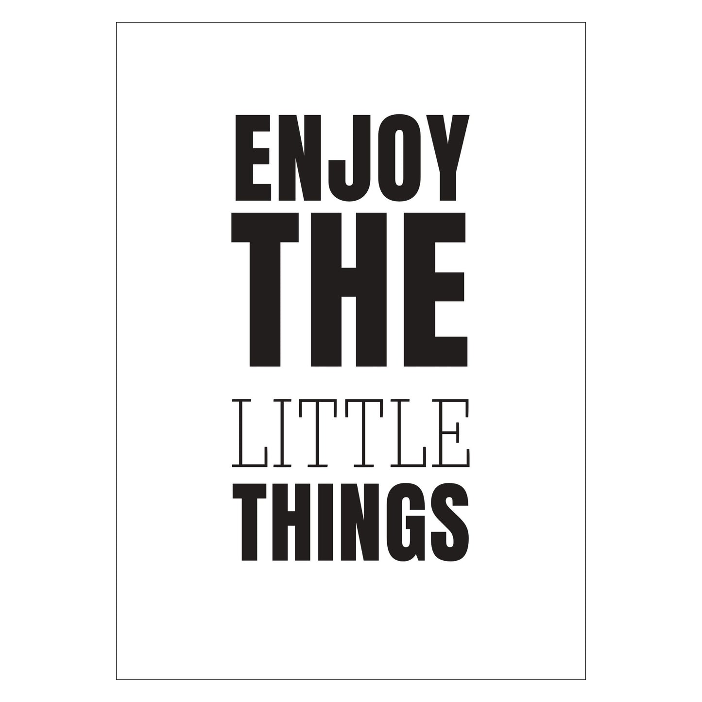 Grafisk plakat med sort skrift på hvit bakgrunn. Tekst på plakat "Enjoy the little things"
