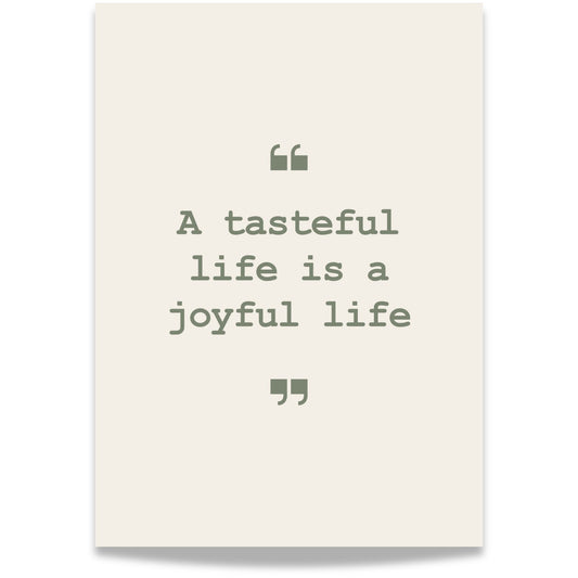 Gi veggene dine et stilrent løft med dette sitatet fra Everyday Delights-serien: “A tasteful life is a joyful life” – en hyllest til hverdagsnytelse, estetikk og smak i både mat og liv. Grønn tekst på beige bakgrunn.