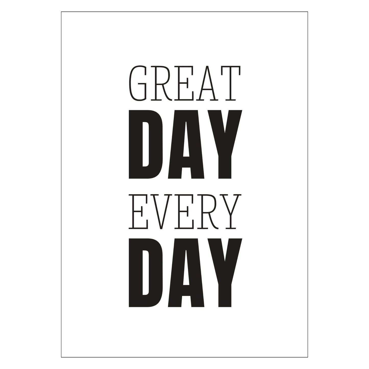 Grafisk plakat med sort skrift på hvit bakgrunn. Tekst på plakat "Great day every day" 