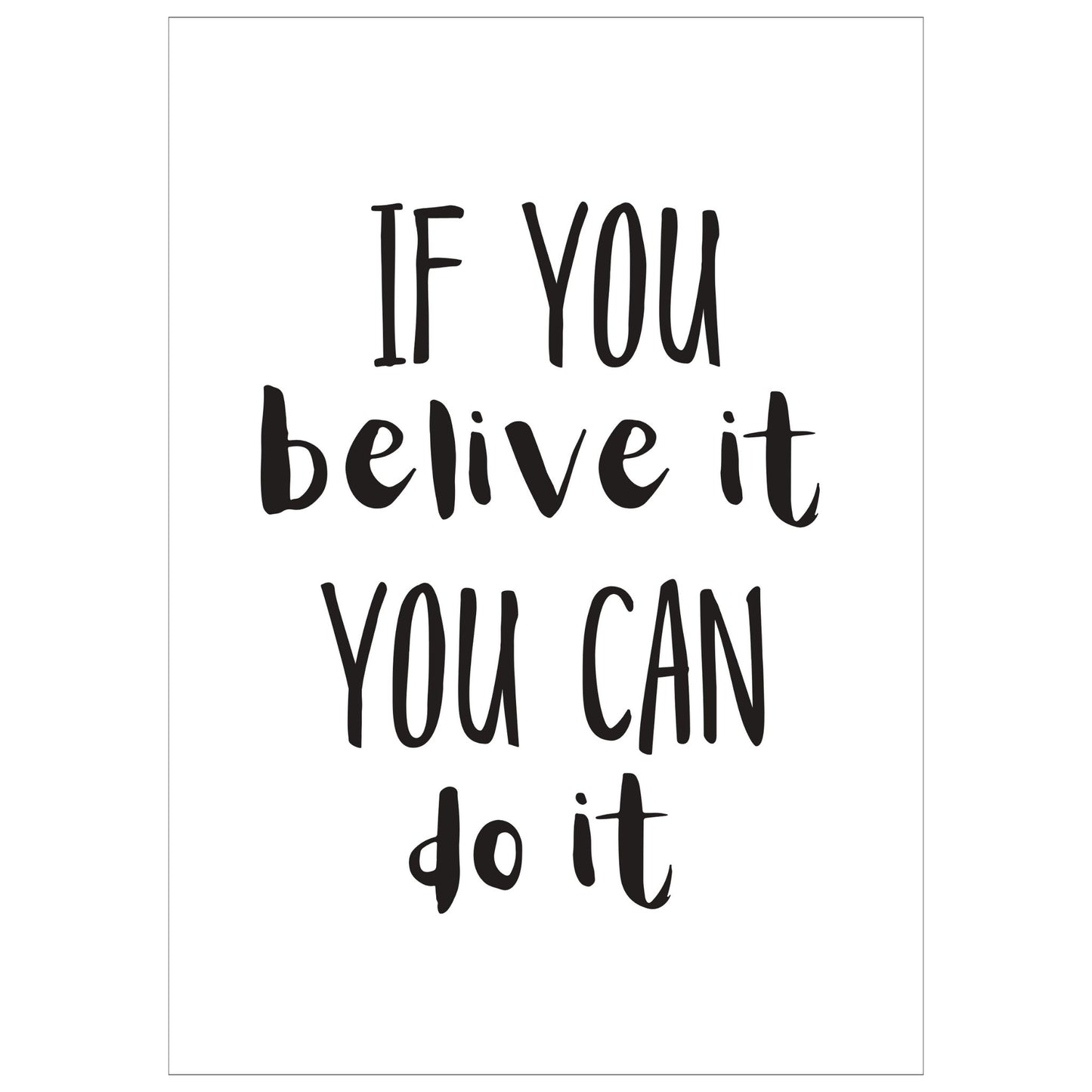 Grafisk tekstplakat med sort skrift på hvit bakgrunn og tekst "If you belive it, you can do it".