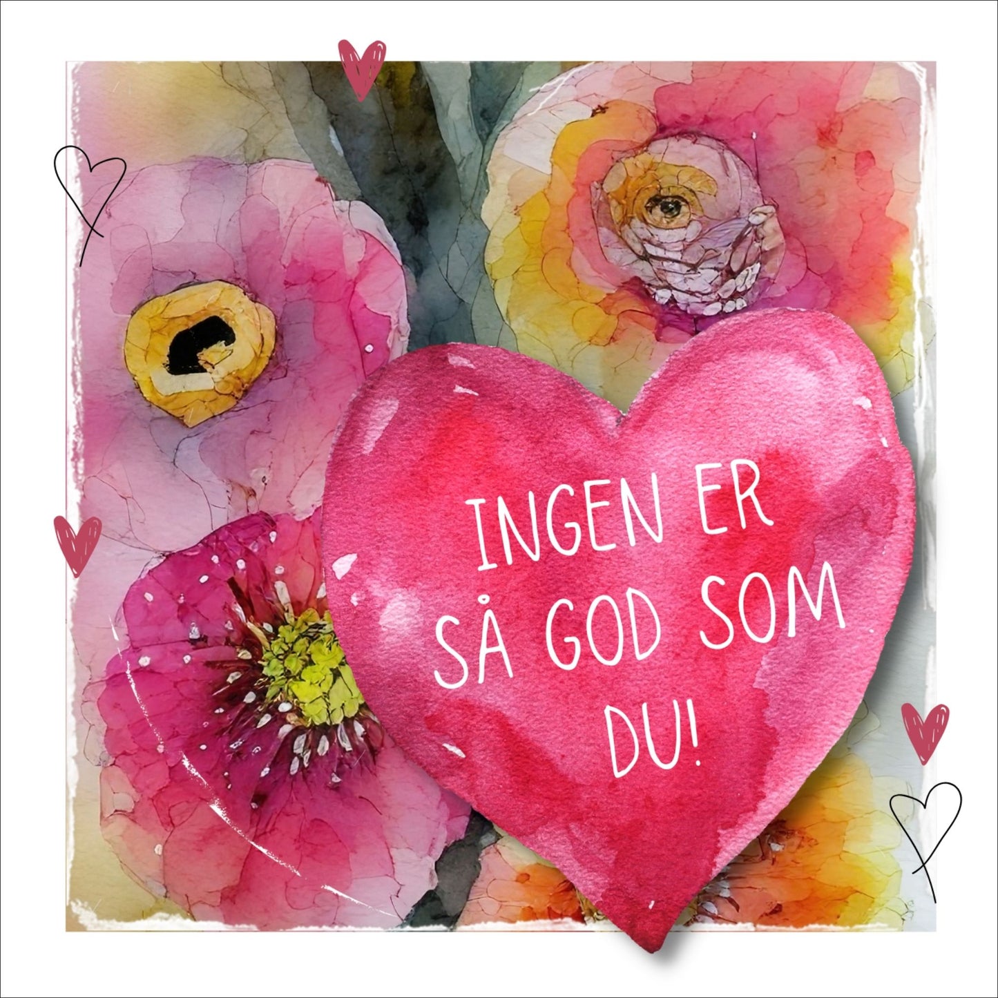 Grafisk plakat med et rosa hjerte påført tekst "Ingen er så god som du!". Bagrunn i cerise og guloransje blomster. Kortet har en hvit kant rundt på 1,5 cm.