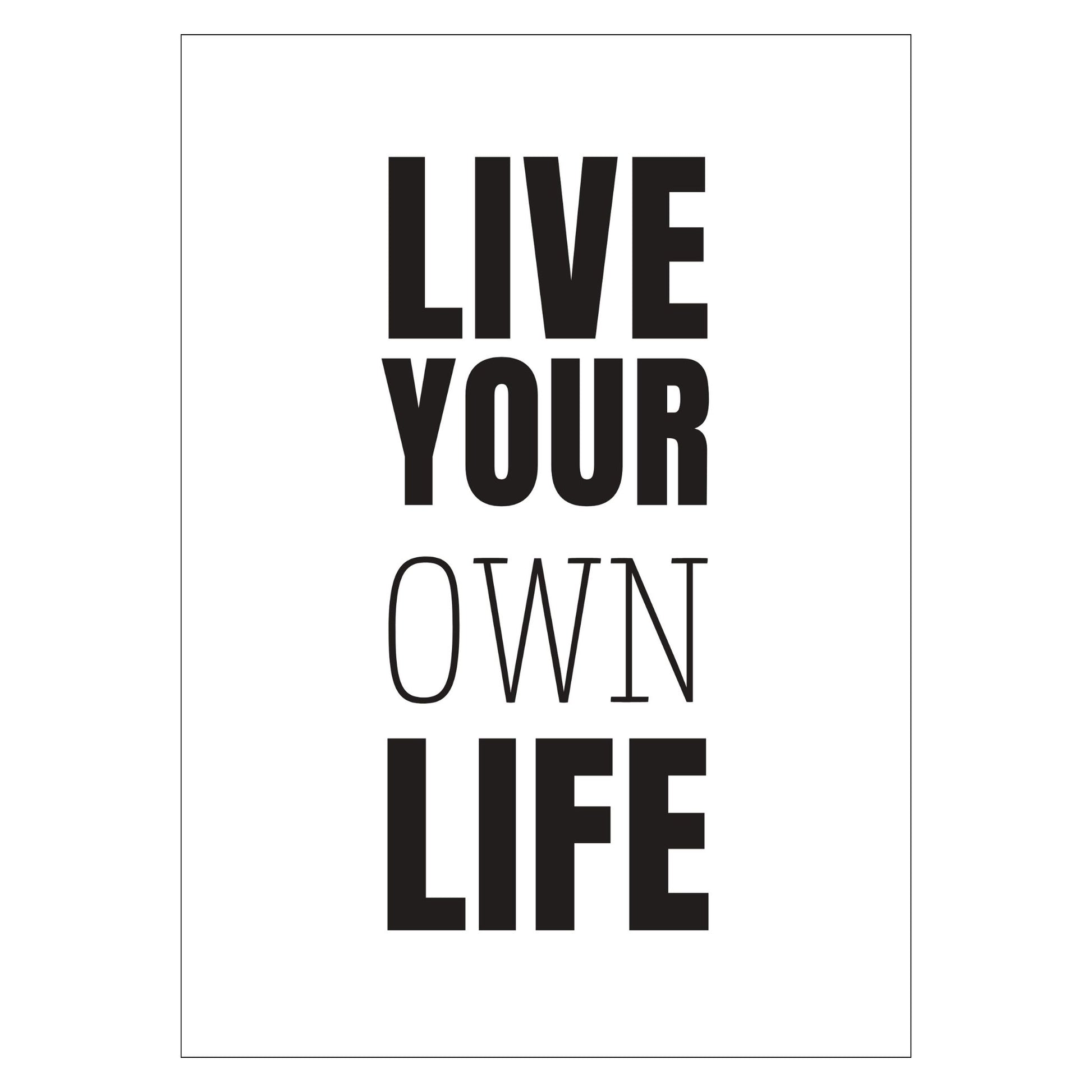 Grafisk plakat med sort skrift på hvit bakgrunn. Tekst på plakat "Live your own life" 
