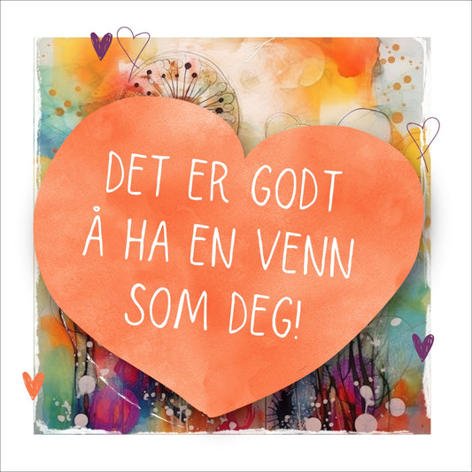 Plakat med oransje hjerte og tekst "Det er godt å ha en venn som deg" - og et motiv med farger i grønn, blått og oransje. Med hvit kant på 1,5 cm.