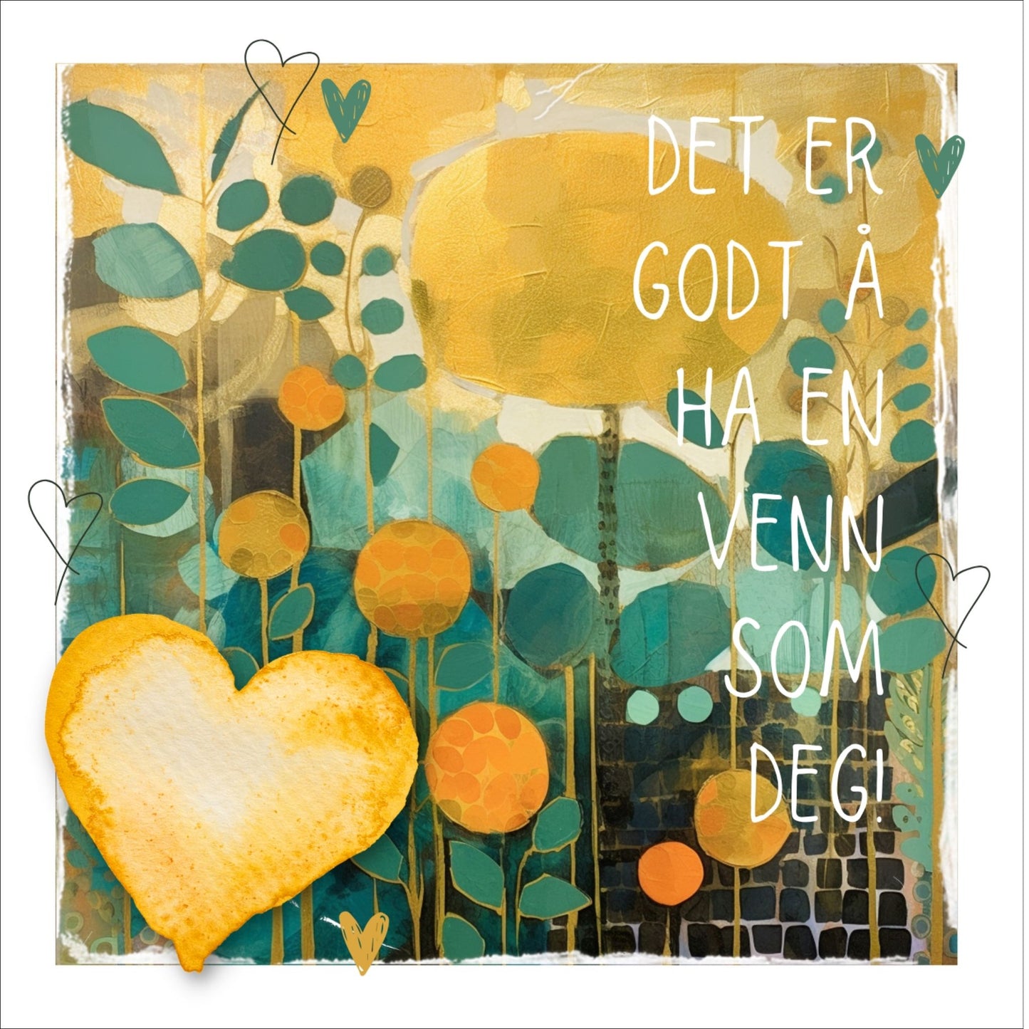 Plakat med lysegult hjerte og tekst "Det er godt å ha en venn som deg" - og et motiv med farger i grønn, gul og oransje. Med hvit kant på 1,5 cm. 