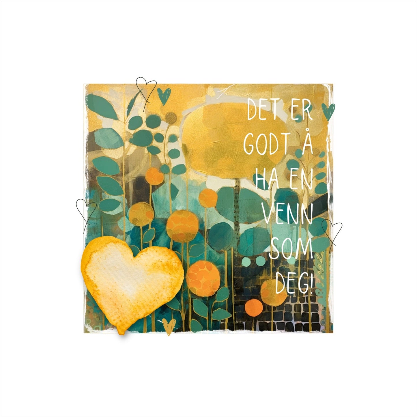 Plakat med lysegult hjerte og tekst "Det er godt å ha en venn som deg" - og et motiv med farger i grønn, gul og oransje. Med hvit kant på 4 cm. 