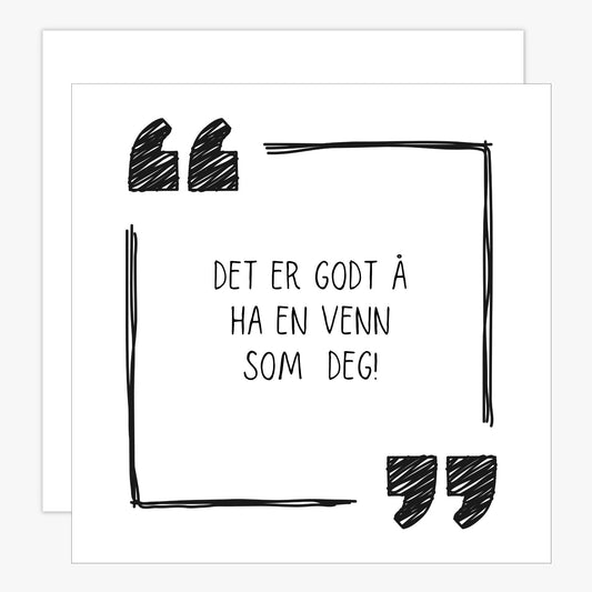 Kort med hvit bakgrunn og tekst "Det er godt å ha en venn som deg".  Rundt teksten er det to anførselstegn og en kantlinje. Konvolutt er inkludert.